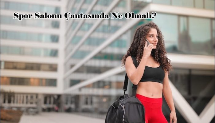 Spor Salonu Çantasında Ne Olmalı?