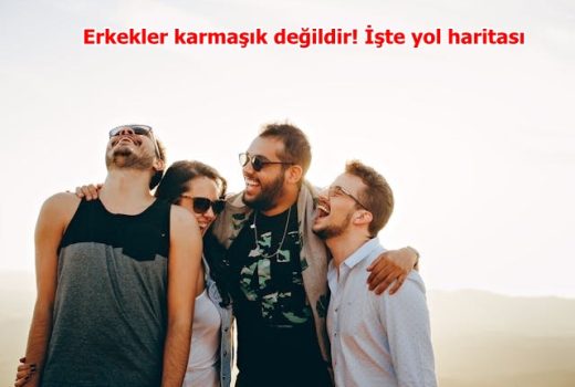 Erkekler karmaşık değildir! İşte yol haritası